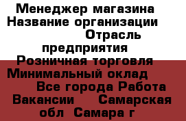 Менеджер магазина › Название организации ­ Diva LLC › Отрасль предприятия ­ Розничная торговля › Минимальный оклад ­ 50 000 - Все города Работа » Вакансии   . Самарская обл.,Самара г.